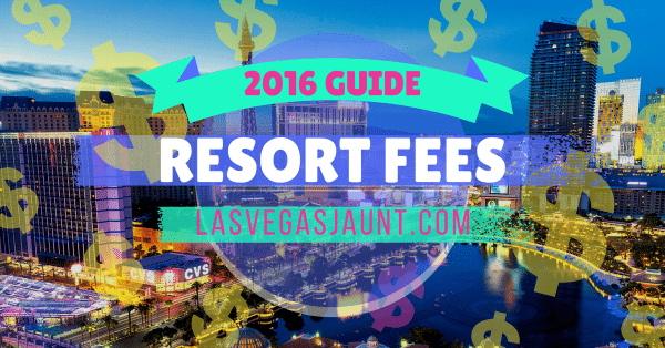 Las Vegas Resort Fees 2016 Guide & List