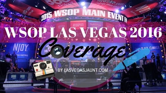 WSOP 2016 Las Vegas Live Coverage Lasvegasjaunt.com