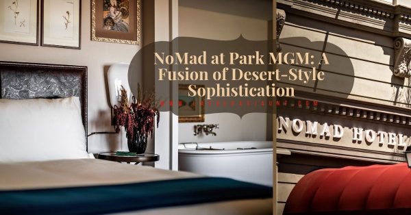 NoMad at Park MGM A Fusion of Desert-Style Sophistication