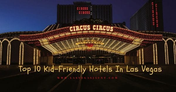 Top 10 Kid-Friendly Hotels In Las Vegas