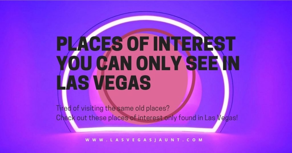 Places of Interest You Can Only See in Las Vegas