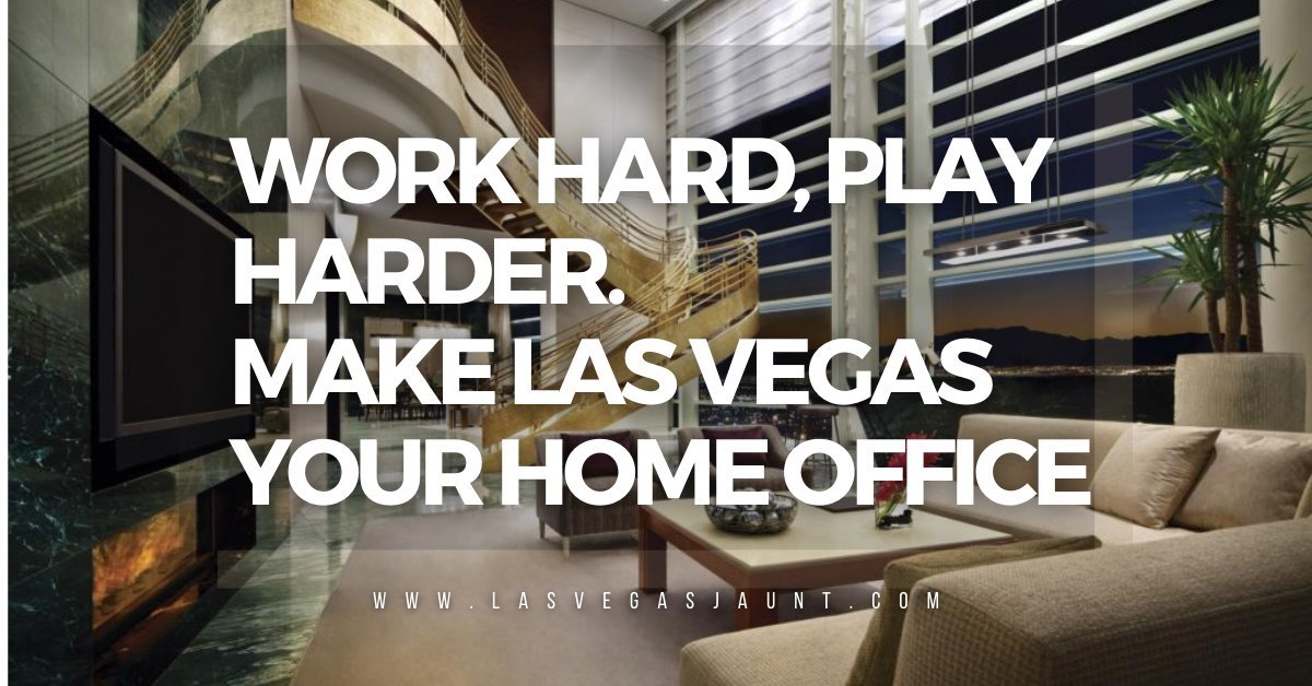 Work Hard, Play Harder. Make Las Vegas Your Home Office