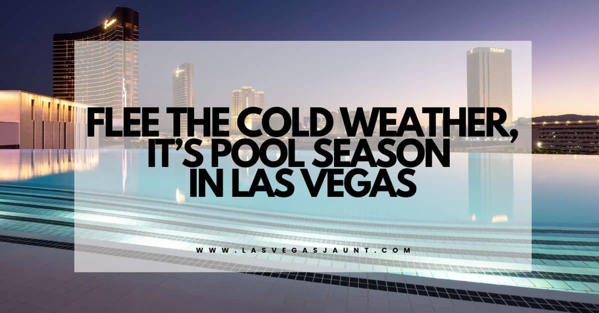 Flee the Cold Weather, It’s Pool Season in Las Vegas