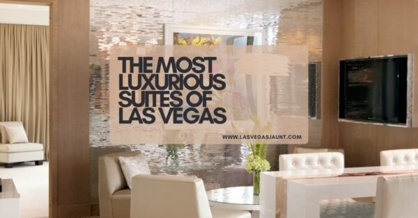 The Most Luxurious Suites of Las Vegas